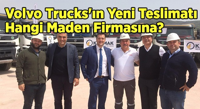 Volvo Trucks ın Yeni Teslimatı Hangi Maden Firmasına?