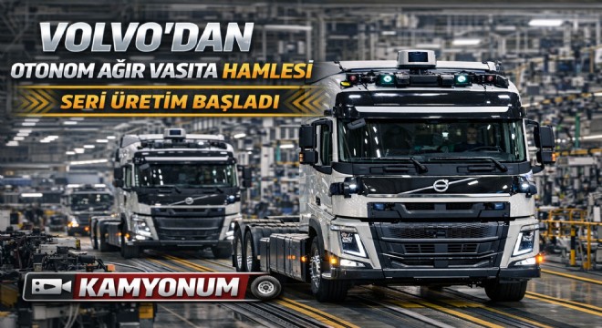 Volvo’dan Otonom Ağır Vasıta Hamlesi: Seri Üretim Başladı