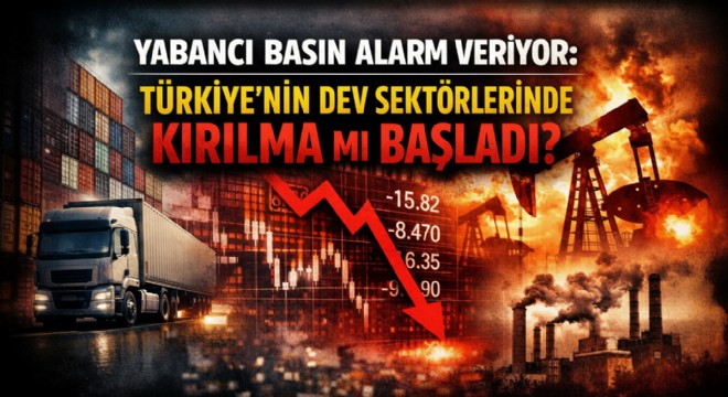 YABANCI BASIN ALARM VERİYOR: TÜRKİYE’DE SANAYİ, YATIRIM VE TİCARETTE KRİTİK SİNYALLER