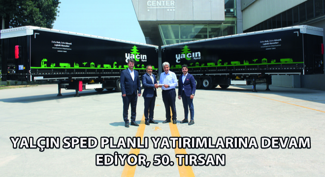 Yalçın Sped Planlı Yatırımlarına Devam Ediyor, 50. Tırsan