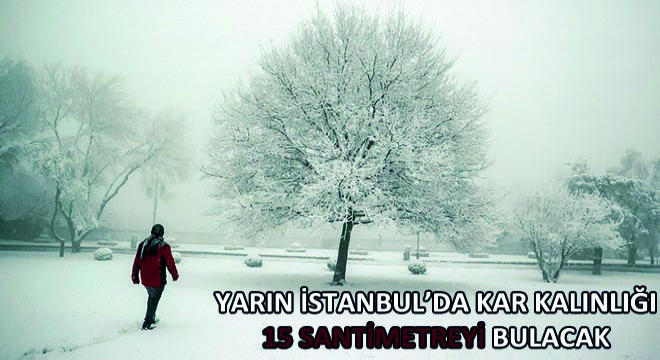 Yarın İstanbul’da Kar Kalınlığı 15 Santimetreyi Bulacak