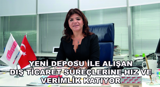 Yeni Deposu ile Alışan Dış Ticaret Süreçlerine Hız ve Verimlik Katıyor