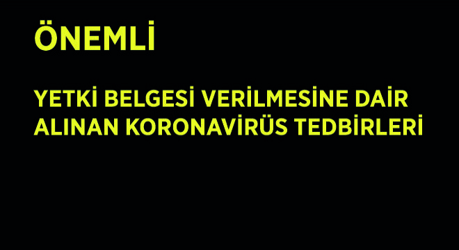 Yetki Belgesi Verilmesine Dair Alınan Koronavirüs Tedbirleri