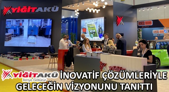 Yiğit Akü, İnovatif Çözümleriyle Geleceğin Vizyonunu Tanıttı