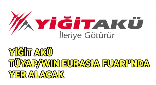 Yiğit Akü Tüyap / Win Eurasia Fuarı’nda Yer Alacak