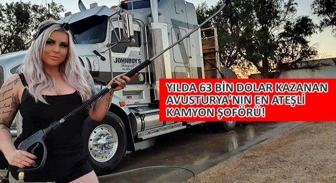 Yılda 63 Bin Dolar Kazanan Avusturya nın En Ateşli Kamyoncusu Camianın Odağında