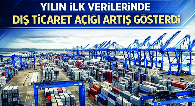 Yılın İlk Verilerinde Dış Ticaret Açığı Artış Gösterdi