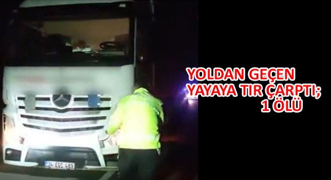 Yoldan Geçen Yayaya Tır Çarptı