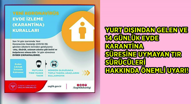 Yurt Dışından Gelen ve 14 Günlük Evde Karantina Süresine Uymayan Tır Sürücüleri Hakkında Önemli Uyarı