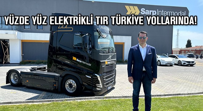 Yüzde Yüz Elektrikli Tır Türkiye Yollarında!