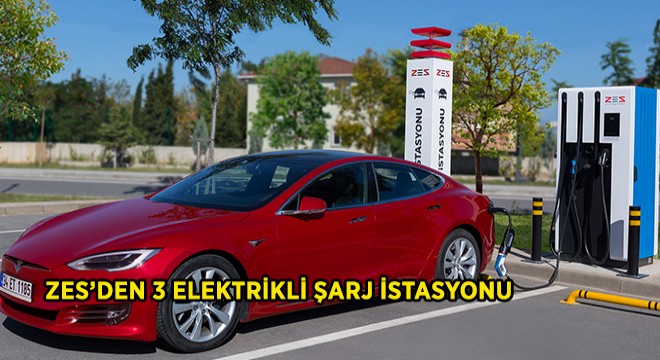 ZES den Üç Yeni Elektrikli İstasyon