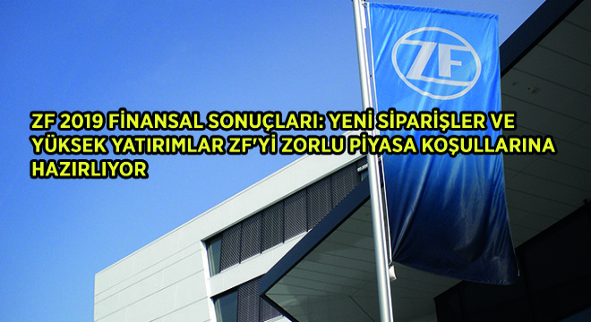 ZF 2019 Finansal Sonuçları: Yeni Siparişler ve Yüksek Yatırımlar ZF yi Zorlu Piyasa Koşullarına Hazırlıyor