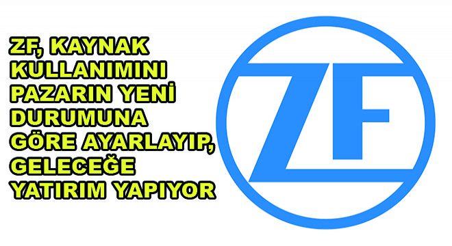 ZF, Kaynak Kullanımını Pazarın Yeni Durumuna Göre Ayarlayıp, Geleceğe Yatırım Yapıyor