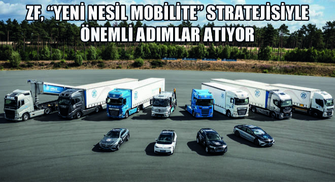 ZF, Yeni Nesil Mobilite Stratejisiyle Önemli Adımlar Atıyor