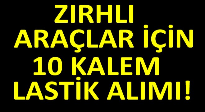 Zırhlı Araçlara Lastik Alımı Yapılacak!