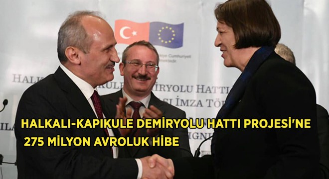 Halkalı-Kapıkule Demiryolu Projesi ne 275 Milyon Avroluk Hibe