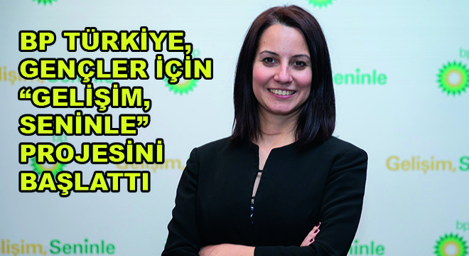 bp Türkiye, Gençler İçin  Gelişim, Seninle  Projesini Başlattı