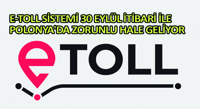 e-Toll Sistemi 30 Eylül İtibari ile Polonya da Zorunlu Hale Geliyor