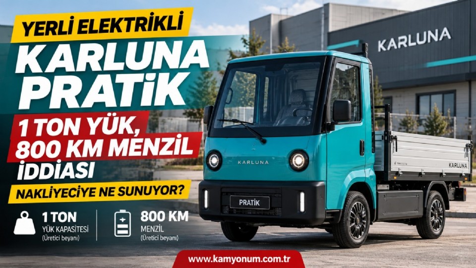 1 Ton Yük, 800 Kilometreye Yakın Menzil: Yerli Elektrikli Karluna Pratik Nakliyeciye Ne Sunuyor?