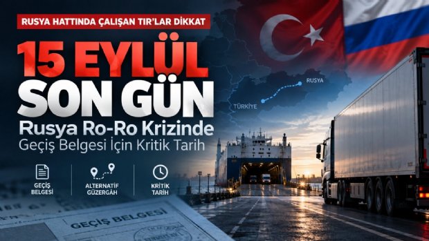 15 Eylül Son Gün: Rusya Ro-Ro Krizinde Geçiş Belgesi İçin Kritik Tarih