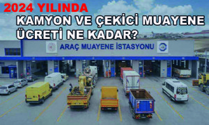 2024 Yılında Kamyon ve Çekici Muayene Ücreti Ne Kadar?