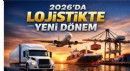 2026’DA LOJİSTİK VE NAKLİYE SEKTÖRÜNÜ BEKLEYEN YENİ DÜZENLEMELER