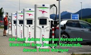 AB Geri Adımı Sonrası Avrupa’da Elektrikli Araç Geçişi Yavaşladı, Ancak İvme Sürüyor