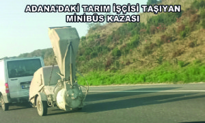 Adana’daki Tarım İşçisi Taşıyan Minibüs Kazası