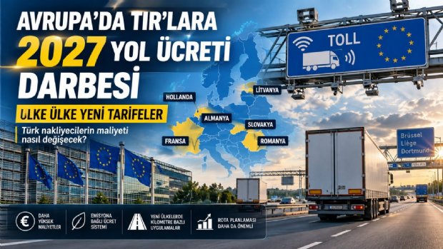 Avrupa'da TIR'lara 2027 Yol Ücreti Darbesi: Türk Nakliyecilerin Maliyeti Nasıl Değişecek?
