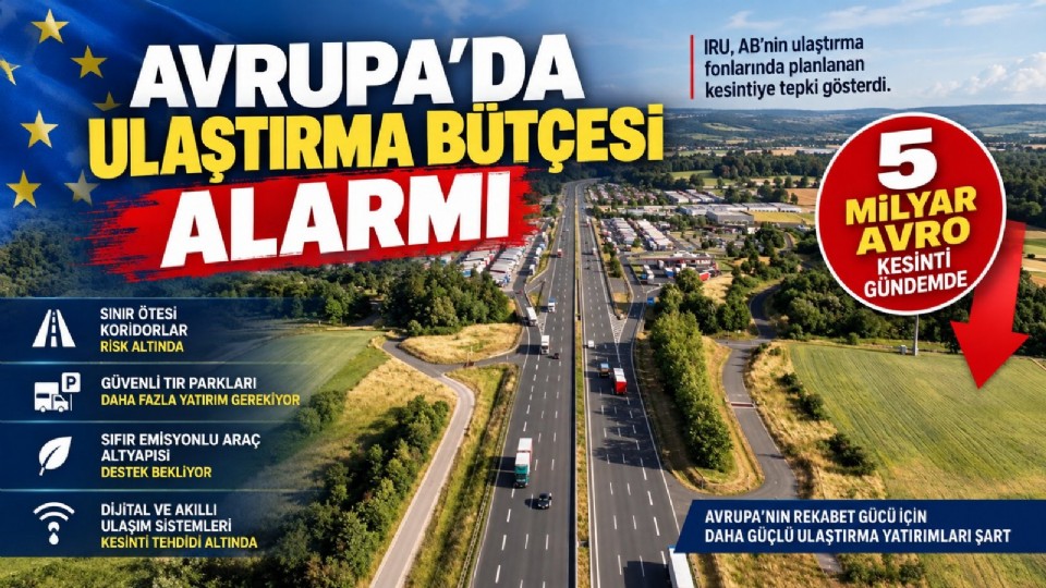 Avrupa'da Ulaştırma Bütçesi Alarmı: IRU'dan 5 Milyar Avroluk Kesinti Planına Tepki