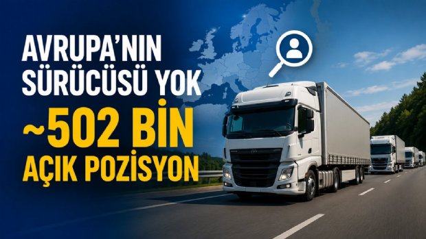 Avrupa'da Yaklaşık 500 Bin Profesyonel Sürücü Açığı: Direksiyona Geçecek İnsan Bulmak Zorlaşıyor