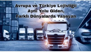 Avrupa ve Türkiye Lojistiği: Aynı Yolu Giden, Farklı Dünyalarda Yaşayan Şirketler