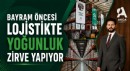 Bayram Öncesi Lojistikte Yoğunluk Zirvede: Kapasiteler Sınırları Zorluyor