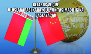 Belarus ve Çin, Uluslararası Karayolu Yük Taşımacılığına Başlayacak