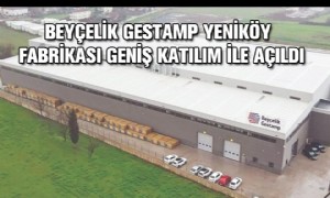 Beyçelik Gestamp Yeniköy Fabrikası Geniş Katılım ile  Açıldı
