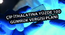 Çip İthalatına Yüzde 100 Gümrük Vergisi Planı