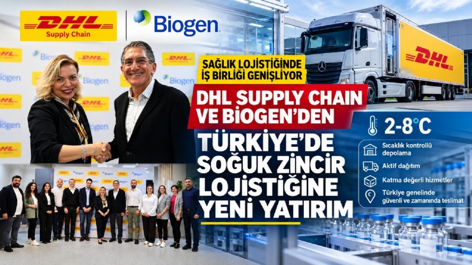 DHL Supply Chain ve Biogen’den Türkiye’de Soğuk Zincir Lojistiğine Yeni Yatırım
