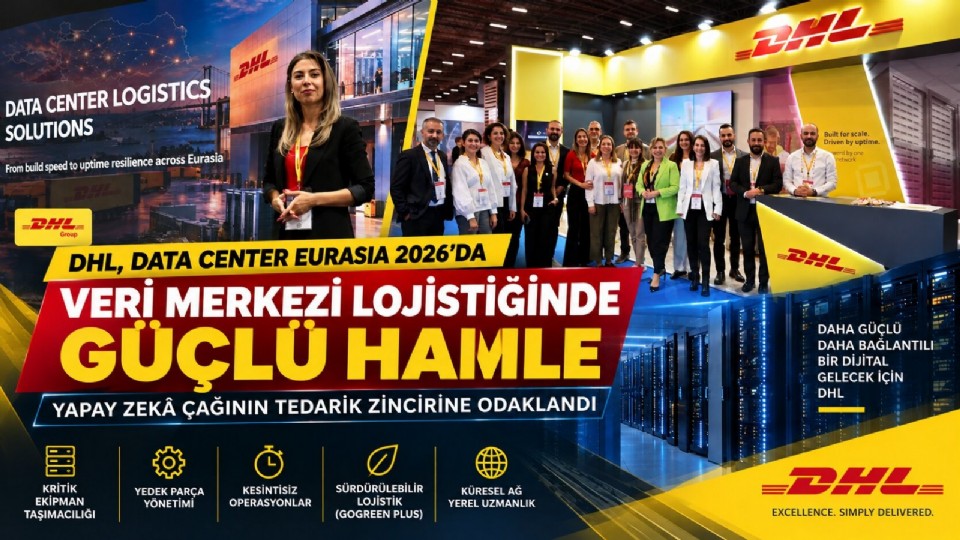 DHL’den Veri Merkezi Lojistiğinde Güçlü Hamle: Yapay Zek Çağının Tedarik Zincirine Odaklandı
