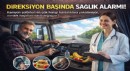 Direksiyon Başında Sağlık Alarmı