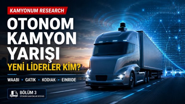 Dünya Devleri Otonom Kamyon Yarışında Nerede? Bölüm 3: Waabi, Gatik, Kodiak ve Einride