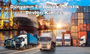 Dünyanın En Büyük Lojistik Devleri Kimler?