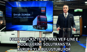 Ford Trucks, Yeni F-MAX ve F-LINE E Modelleri ile Solutrans Fuarına Damga Vuruyor