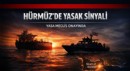 HÜRMÜZ’DE YASAK SİNYALİ