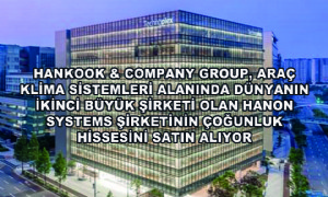 Hankook & Company Group, Araç Klima Sistemleri Alanında Dünyanın İkinci Büyük Şirketi Olan Hanon Systems Şirketinin Çoğunluk Hissesini Satın Alıyor