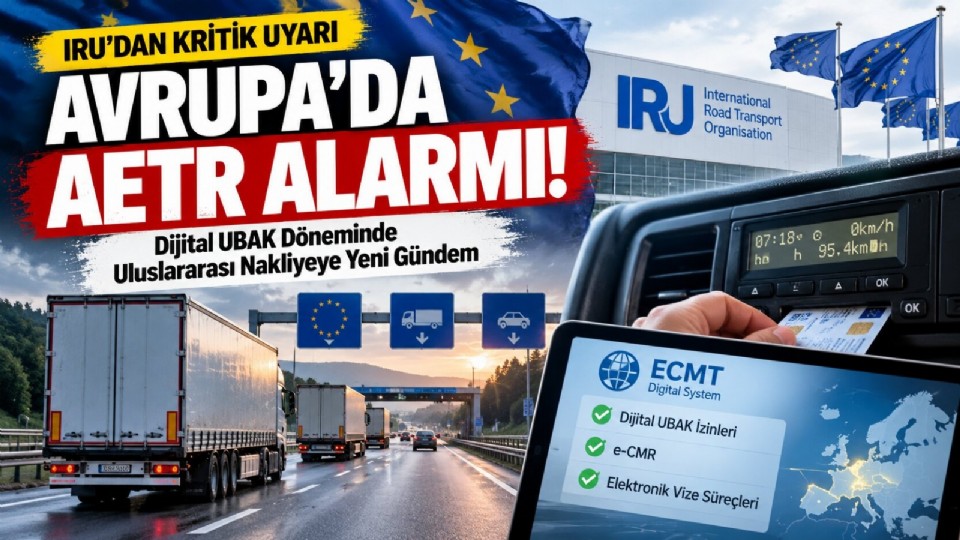 IRU'dan Uluslararası Nakliyeye Kritik Uyarı: Dijital UBAK Döneminde AETR Çıkmazı