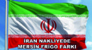 İran Nakliyede Mersin Frigo Farkı