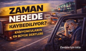 Kamyoncuların En Büyük Zaman Kaybı Nerede Yaşanıyor?