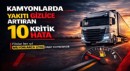 Kamyonlarda Yakıtı Gizlice Artıran 10 Hata