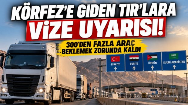 Körfez'e Giden TIR'lara Vize Uyarısı: 300'ün Üzerinde Türk Aracı Beklemek Zorunda Kaldı!