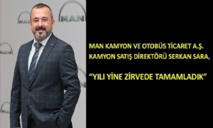 MAN Kamyon ve Otobüs Ticaret A.Ş. Kamyon Satış Direktörü Serkan Sara, 'Yılı Yine Zirvede Tamamladık'